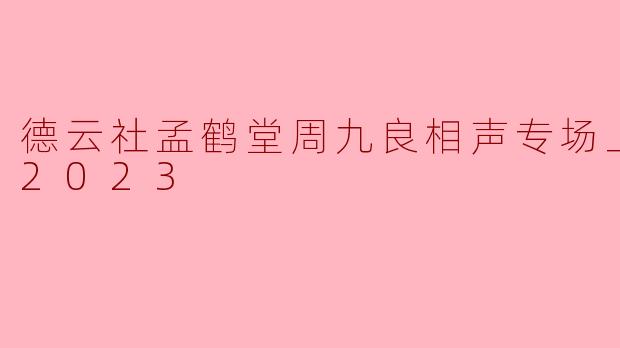 「笑燃申城！德云社孟鹤堂周九良2023上海专场圆满落幕，传统与创新碰撞“德云笑果”」